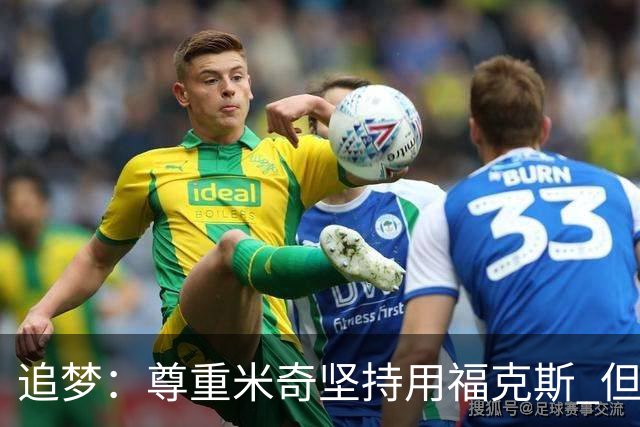 追梦：尊重米奇坚持用福克斯 但他需要根据实时情况做出调整！